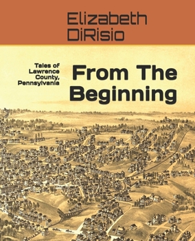 Paperback From The Beginning: Tales of Lawrence County, Pennsylvania Book