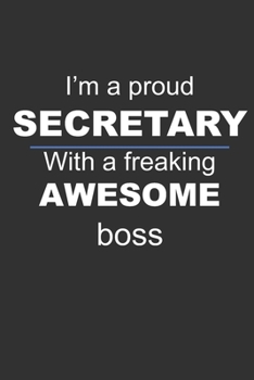 I'm a proud SECRETARY with a freaking awesome boss: Lined Notebook Journal: Employee appreciation gift