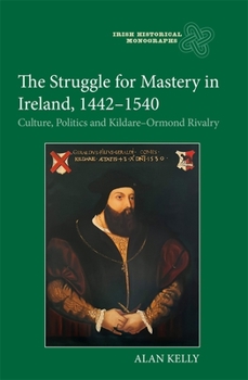 Hardcover The Struggle for Mastery in Ireland, 1442-1540: Culture, Politics and Kildare-Ormond Rivalry Book