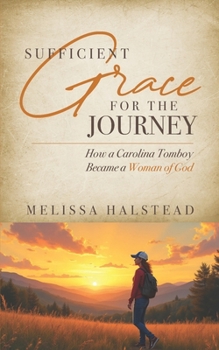 Sufficient Grace for the Journey : How a Carolina Tomboy Became a Woman of God
