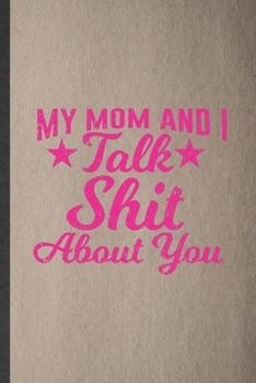 Paperback My Mom and I Talk Shit About You: Lined Notebook For Adult Humor. Funny Ruled Journal For Husband Wife Grandparent. Unique Student Teacher Blank Compo Book