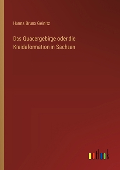 Das Quadergebirge oder die Kreideformation in Sachsen