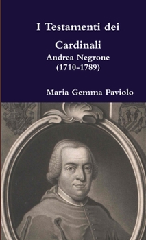 I Testamenti dei Cardinali: Andrea Negrone (1710-1789)