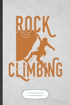 Rock Climbing: Rock Climbing Blank Lined Notebook Write Record. Practical Dad Mom Anniversary Gift, Fashionable Funny Creative Writing Logbook, Vintage Retro 6X9 110 Page