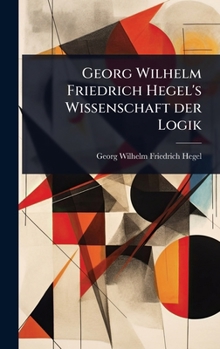 Georg Wilhelm Friedrich Hegel's Wissenschaft der Logik (German Edition)