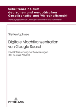 Digitale Machtkonzentration Von Google Search: Eine Untersuchung Der Auswirkungen Der 10. Gwb-Novelle (Schriftenreihe Zum Deutschen Und Europaeischen Gesellschafts)
