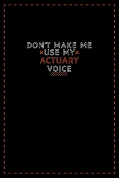 Paperback Don't Make Me Use My Actuary Voice: Lined notebook - best gift for Actuary Book