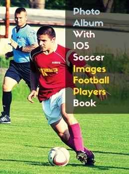 Photo Album With 105 Soccer Images Football Players Book - Black And White Photography - High Resolution HD: 105 Pictures Art Ideas - Professional ... - Premium Version - English Language Edition