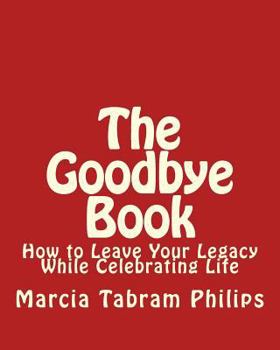 Paperback Goodbye Book: How to Leave Your Legacy While Celebrating Life Book