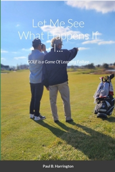 Paperback Let Me See What Happens If I...: GOLF is a Game Of Learning Failure Book