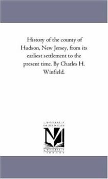 Paperback History of the County of Hudson, New Jersey, from Its Earliest Settlement to the Present Time. by Charles H. Winfield. Book