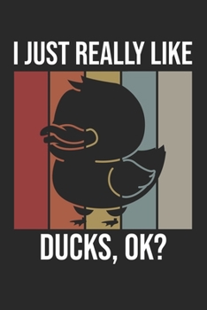I Just Really Like Ducks, OK?: DIN A5 Ente Notizheft leer | 120 Seiten leeres Ente Notizbuch für Notizen in Schule, Universität, Arbeit oder zuhause. | Eine tolles Geschenk für Ihre Liebsten.