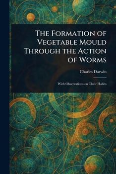 Paperback The Formation of Vegetable Mould Through the Action of Worms Book