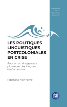 Les politiques linguistiques postcoloniales en crise: Pour un aménagement pluriversel des langues au Cameroun (Proximités Sociolinguistique Et Langue Française) (French Edition)