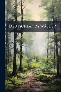 Deutschlands Wälder: Beiträge Zur Forstgeographie