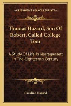 Paperback Thomas Hazard, Son Of Robert, Called College Tom: A Study Of Life In Narragansett In The Eighteenth Century Book