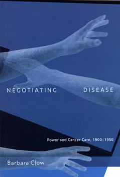 Paperback Negotiating Disease, Volume 12: Power and Cancer Care, 1900-1950 Book
