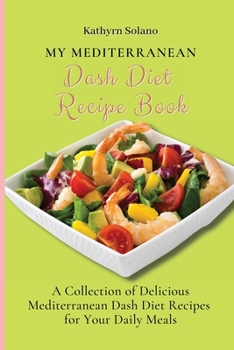 Paperback My Mediterranean Dash Diet Recipe Book: A Collection of Delicious Mediterranean Dash Diet Recipes for Your Daily Meals Book