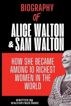 Biography of Alice Walton and Sam Walton: How She Became One of America Most Influential Women and Among the Richest Women in the World