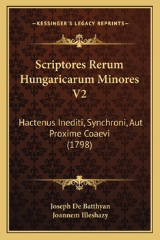 Paperback Scriptores Rerum Hungaricarum Minores V2: Hactenus Inediti, Synchroni, Aut Proxime Coaevi (1798) [Latin] Book