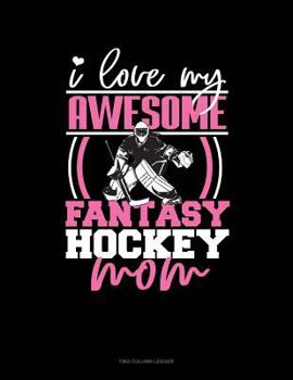 Paperback I Love My Awesome Fantasy Hockey Mom: Two Column Ledger Book
