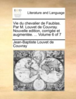 Paperback Vie Du Chevalier de Faublas. Par M. Louvet de Couvray. Nouvelle Edition, Corrige Et Augmente. ... Volume 6 of 7 [French] Book