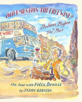 Hardcover Did I Mention the Free Wine? Madness, Mayhem & the Muse: On Tour with Felix Dennis Book