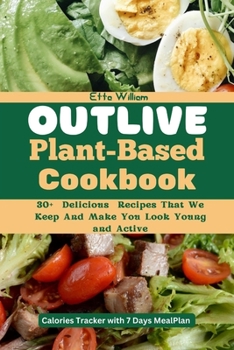 Paperback Outlive Plant Based Cookbook: 30] Delicious Recipes That We Keep and Make You Look Young and Active Book