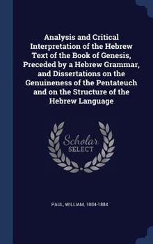 Hardcover Analysis and Critical Interpretation of the Hebrew Text of the Book of Genesis, Preceded by a Hebrew Grammar, and Dissertations on the Genuineness of Book