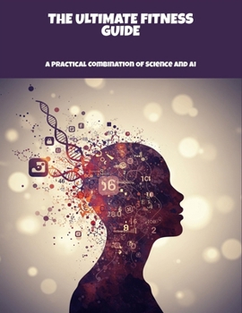 Paperback The Ultimate Fitness Guide: A Practical Combination Of Science And Ai Book