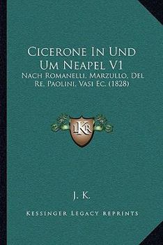 Paperback Cicerone In Und Um Neapel V1: Nach Romanelli, Marzullo, Del Re, Paolini, Vasi Ec. (1828) [German] Book