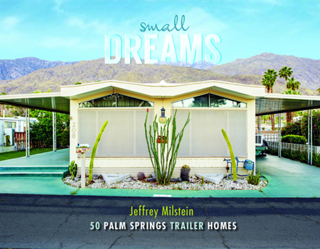Hardcover Small Dreams: 50 Palm Springs Trailer Homes Book