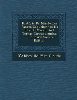 Paperback História Da Missão Dos Padres Capuchinhos Na Ilha Do Maranhão E Terras Circunvizinhas [Portuguese] Book