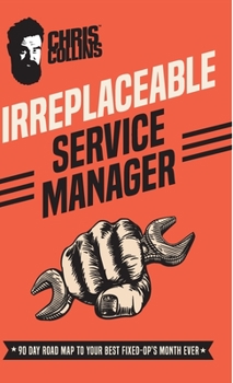 Hardcover Irreplaceable Service Manager: 90 Day Road Map to Your Best Fixed-Op's Month Ever Book