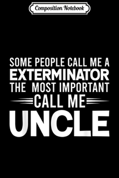 Paperback Composition Notebook: Mens People Call Me Uncle Exterminator Uncles Gifts Journal/Notebook Blank Lined Ruled 6x9 100 Pages Book