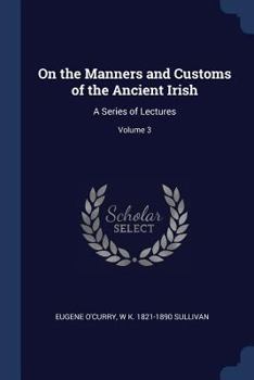 Paperback On the Manners and Customs of the Ancient Irish: A Series of Lectures; Volume 3 Book