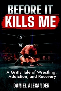 Paperback Before It Kills Me: A Gritty Tale of Wrestling, Addiction, and Redemption Book
