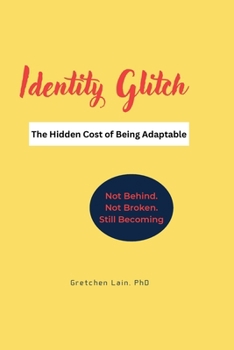 Paperback Identity Glitch. The Hidden Cost of Being Adaptable.: Not Behind. Not Broken. Still Becoming Book