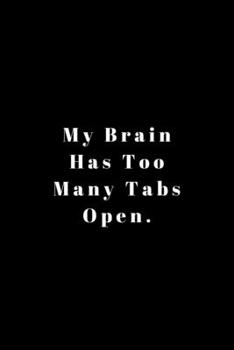 Paperback My Brain Has Too Many Tabs Open: Lined Journal, Lined Notebook, Gift ideas Notepad: Lined Notebook / Journal Gift. 120 pages. 6x9 Soft cover. Matte Fi Book