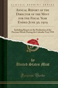 Paperback Annual Report of the Director of the Mint for the Fiscal Year Ended June 30, 1919: Including Report on the Production of the Precious Metals During th Book