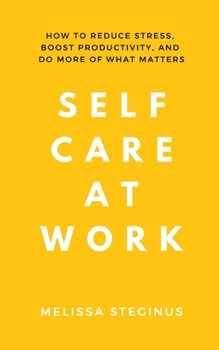 Paperback Self Care at Work: How to Reduce Stress, Boost Productivity, and Do More of What Matters Book