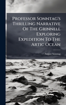Hardcover Professor Sonntag's Thrilling Narrative Of The Grinnell Exploring Expedition To The Artic Ocean Book