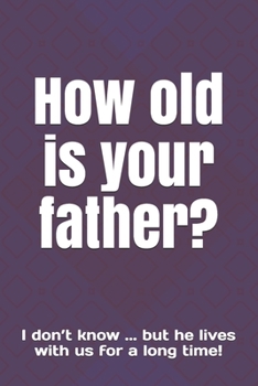 Paperback How old is your father?: I don't know ... but he lives with us for a long time! Book