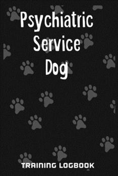 Paperback Psychiatric Service Dog Training Logbook: For dog owners and trainers. PSDs help their handlers deal with conditions like Anxiety, Depression, PTSD, a Book