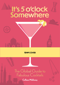 Paperback It's 5 O'Clock Somewhere: The Global Guide to Fabulous Cocktails Book