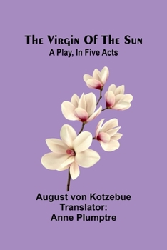 The virgin of the sun; A play, in five acts (French Edition)