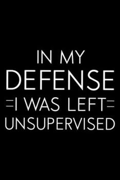 Paperback In My Defense I Was Left Unsupervised: Sarcasm Notebook, Funny Work Planner, Daily & Weekly Organizer, Sarcastic Office Humor, Journal For Colleagues, Book