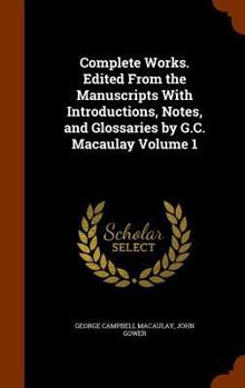 Hardcover Complete Works. Edited From the Manuscripts With Introductions, Notes, and Glossaries by G.C. Macaulay Volume 1 Book