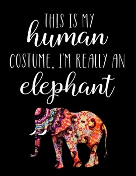 This Is My Human Costume, I'm Really A Elephant: Funny Personalized Notebook Gift