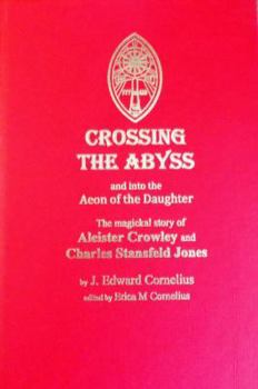 Hardcover Crossing the Abyss and into the Aeon of the Daughter: The Magickal Story of Aleister Crowley and Charles Stansfeld Jones Book